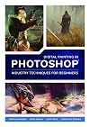 Digital Painting in Photoshop: Industry Techniques for Beginners: A comprehensive introduction to techniques and approaches