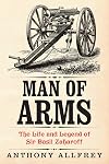 Man of Arms: The Life and Legend of Sir Basil Zaharoff