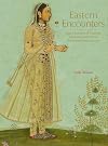 Eastern Encounters: Four Centuries of Paintings and Manuscripts from the Indian Subcontinent