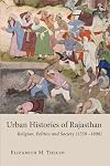 Urban Histories of Rajasthan: Religion, Politics and Society (1550 &ndash;1800) (Studies in the History and Culture of the Persianate World of The British Institute of Persian Studies)