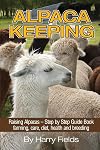 Alpaca Keeping Raising Alpacas &ndash; Step by Step Guide Book&hellip; farming, care, diet, health and breeding