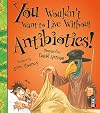 You Wouldn't Want to Live Without Antibiotics!