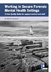 Working in Secure Forensic Mental Health Settings: A Care Quality Guide for Support Workers and Staff