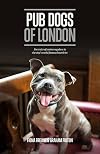 Pub Dogs of London: Portraits of the Canine Regulars in the City's World Famous Hostelries