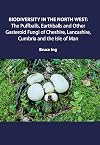 Biodiversity in the North West: Puffballs, Earthballs and Other Gasteroid Fungi of Cheshire, Lancashire, Cumbria and the Isle of Man