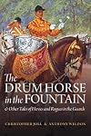 The Drum Horse in the Fountain: & Other Tales of Heroes and Rogues in the Guards