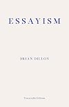 Essayism: On Form, Feeling, and Nonfiction