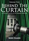 Behind the Curtain: A Chilling Exposé of the Banking Industry (Volume 2)