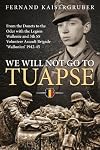 We Will Not Go to Tuapse: From the Donets to the Oder with the Legion Wallonie and 5th SS Volunteer Assault Brigade ‘Wallonien’ 1942-45