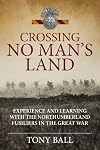 Crossing No Man's Land: Experience and Learning with the Northumberland Fusiliers in the Great War (Wolverhampton Military Studies)