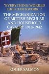 Everything worked like clockwork.... The Mechanization of British Regular and Household Cavalry 1918-1942 (Wolverhampton Military Studies) by Roger Salmon (2016-07-15)