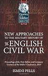 New Approaches To The Military History Of The English Civil War: Proceedings Of The First Helion And Company 'Century Of The Soldier' Conference