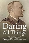 Daring All Things: The Autobiography of George Kendall (1881-1961)