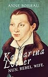 Katharina Luther: Nun, Rebel, Wife