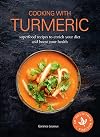 Cooking with Turmeric: Superfood Recipes to Enrich Your Diet and Boost Your Health
