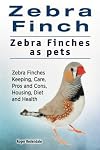Zebra Finch. Zebra Finches as pets. Zebra Finches Keeping, Care, Pros and Cons, Housing, Diet and Health.