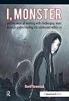 I, Monster: Positive Ways of Working with Challenging Teens Through Understanding the Adolescent Within Us