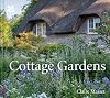 Cottage Gardens: A Celebration of Britain's Most Beautiful Cottage Gardens, with Advice on Making Your Own