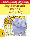 Soy Demasiado Grande / I’m Too Big (I Can Read Spanish)