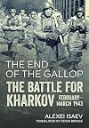 The End of the Gallop: The Battle for Kharkov February-March 1943