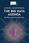 The Big Data Agenda: Data Ethics and Critical Data Studies (Critical Digital and Social Media Studies Series)