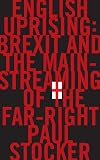 English uprising : Brexit and the mainstreaming of the far-right