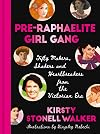 Pre-Raphaelite Girl Gang: Fifty Makers, Shakers and Heartbreakers from the Victorian Era