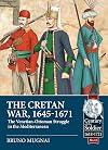 The Cretan War (1645-1671): The Venetian-Ottoman Struggle in the Mediterranean: 33 (Century of the Soldier)