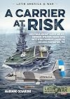 A Carrier at Risk: Argentinean Aircraft Carrier and Anti-Submarine Operations against Royal Navy’s Attack Submarines during the Falklands/Malvinas War, 1982 (Latin America@War)