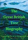 The Great British Tree Biography: 50 legendary trees and the tales behind them