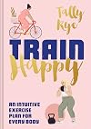 Train Happy: An intuitive exercise plan for every body