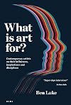 What is art for?: Contemporary artists on their influences, inspirations and disciplines