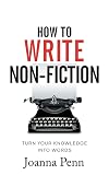 How To Write Non-Fiction: Turn Your Knowledge Into Words (Books for Writers)