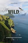 A Wild Call : One Man's Voyage in Pursuit of Freedom