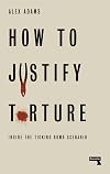 How to Justify Torture: Inside the Ticking Bomb Scenario
