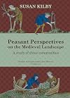 Peasant Perspectives on the Medieval Landscape: A study of three communities (17) (Studies in Regional and Local History)