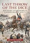 Last Throw of the Dice: Bourbaki and Werder in Eastern France 1870-71