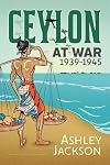 Ceylon at War, 1939-1945 (War and Military Culture in South Asia, 1757-1947)