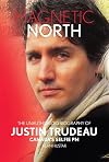 Magnetic North: The Unauthorized Biography of Justin Trudeau, Canada's Selfie PM