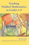 Waldorf Mathematics for Grades 1–8: Engaging the Maths Genius in Every Child (Education Series)
