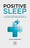 Positive Sleep: A Holistic Approach to Resolve Sleep Issues and Transform Your Life (Positive Wellbeing)
