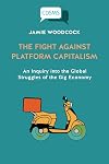 The Fight Against Platform Capitalism: An Inquiry into the Global Struggles of the Gig Economy (Critical, Digital and Social Media Studies)