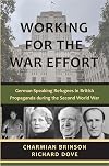 Working for the War Effort: Enemy Aliens in British Propaganda in the Second World War: German-Speaking Refugees in British Propaganda During the Second World War
