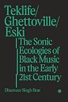 Teklife, Ghettoville, Eski: The Sonic Ecologies of Black Music in the Early 21st Century