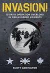 Invasion!: D-Day & Operation Overlord in One Hundred Moments