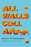All walls collapse : stories of separation