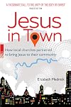 Jesus in Town - How local churches partnered to bring Jesus to their community.: How a Vision for a United Church Transformed a Borough - and how it Could Change Yours