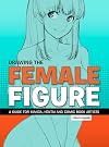 Drawing the Female Figure: A Guide for Manga, Hentai and Comic Book Artists