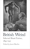 British Weird: Selected Short Fiction 1893&ndash;1937