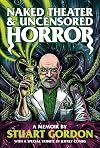 Naked Theater & Uncensored Horror: A Memoir by Stuart Gordon